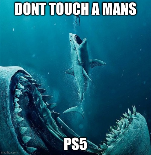 always a bigger shark | DONT TOUCH A MANS; PS5 | image tagged in always a bigger shark | made w/ Imgflip meme maker