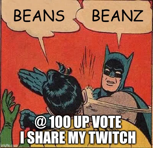beanz | BEANS; BEANZ; @ 100 UP VOTE I SHARE MY TWITCH | image tagged in memes,batman slapping robin | made w/ Imgflip meme maker