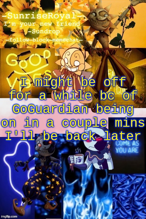 see ya- | I might be off for a while bc of GoGuardian being on in a couple mins
I'll be back later | image tagged in -sunriseroyal-'s new announcement temp thanks doggowithwaffle | made w/ Imgflip meme maker