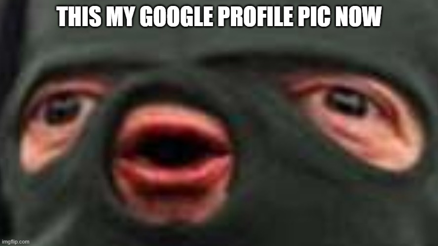 oof | THIS MY GOOGLE PROFILE PIC NOW | image tagged in oof | made w/ Imgflip meme maker