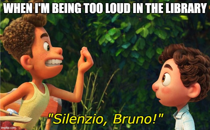 when i am being too loud in the library | WHEN I'M BEING TOO LOUD IN THE LIBRARY; "Silenzio, Bruno!" | image tagged in luca,library,silenzio bruno | made w/ Imgflip meme maker
