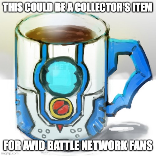 PET Mug | THIS COULD BE A COLLECTOR'S ITEM; FOR AVID BATTLE NETWORK FANS | image tagged in megaman,megaman battle network,memes | made w/ Imgflip meme maker