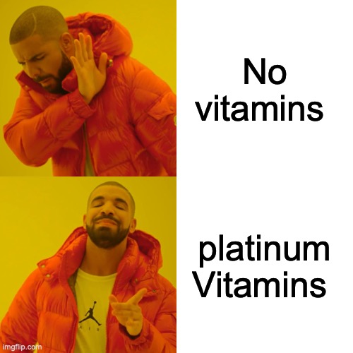 Drake Hotline Bling Meme | No vitamins; platinum Vitamins | image tagged in memes,drake hotline bling | made w/ Imgflip meme maker
