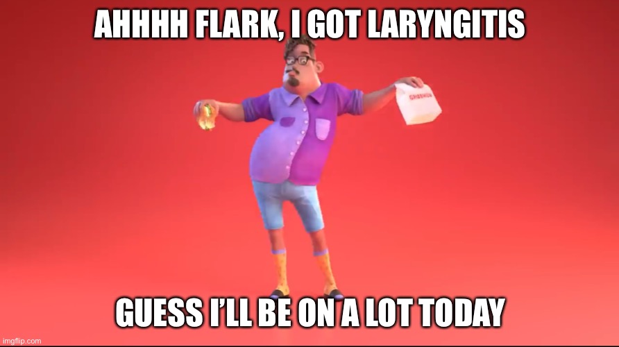 Guy from GrubHub ad | AHHHH FLARK, I GOT LARYNGITIS; GUESS I’LL BE ON A LOT TODAY | image tagged in guy from grubhub ad | made w/ Imgflip meme maker
