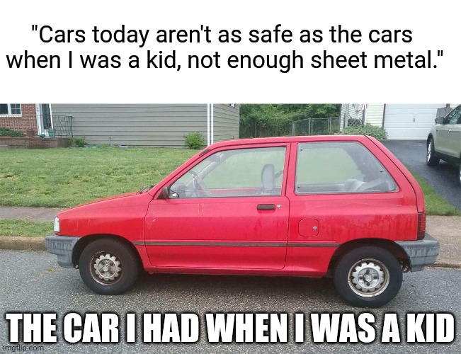 "Cars today aren't as safe as the cars 
when I was a kid, not enough sheet metal."; THE CAR I HAD WHEN I WAS A KID | image tagged in blank white template | made w/ Imgflip meme maker