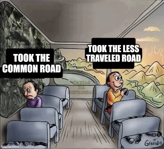 If you know u know | TOOK THE LESS TRAVELED ROAD; TOOK THE COMMON ROAD | image tagged in two guys on a bus,funny,memes,jokes,fun,poetry | made w/ Imgflip meme maker