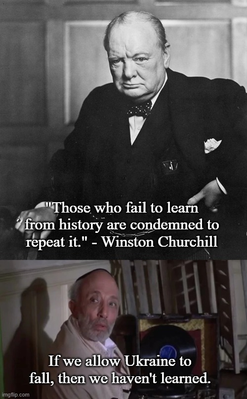 Lessons of History | "Those who fail to learn from history are condemned to repeat it." - Winston Churchill; If we allow Ukraine to fall, then we haven't learned. | image tagged in winston churchill,ukraine,memes | made w/ Imgflip meme maker