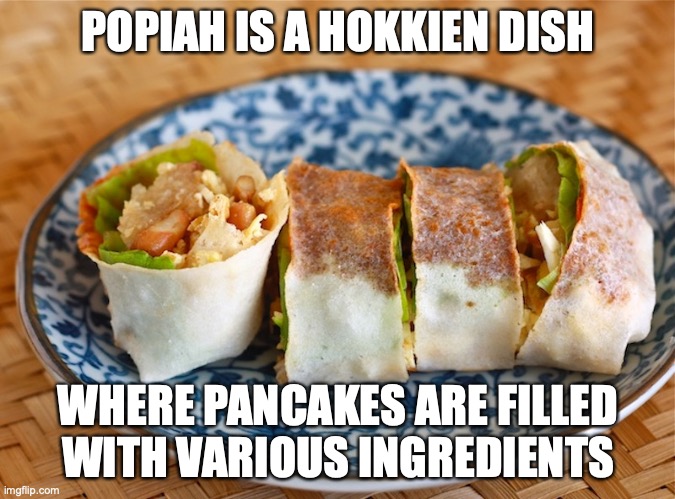 Popiah | POPIAH IS A HOKKIEN DISH; WHERE PANCAKES ARE FILLED WITH VARIOUS INGREDIENTS | image tagged in food,memes | made w/ Imgflip meme maker