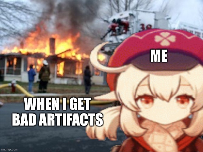 Klee Fire Meme | ME; WHEN I GET BAD ARTIFACTS | image tagged in klee fire meme | made w/ Imgflip meme maker