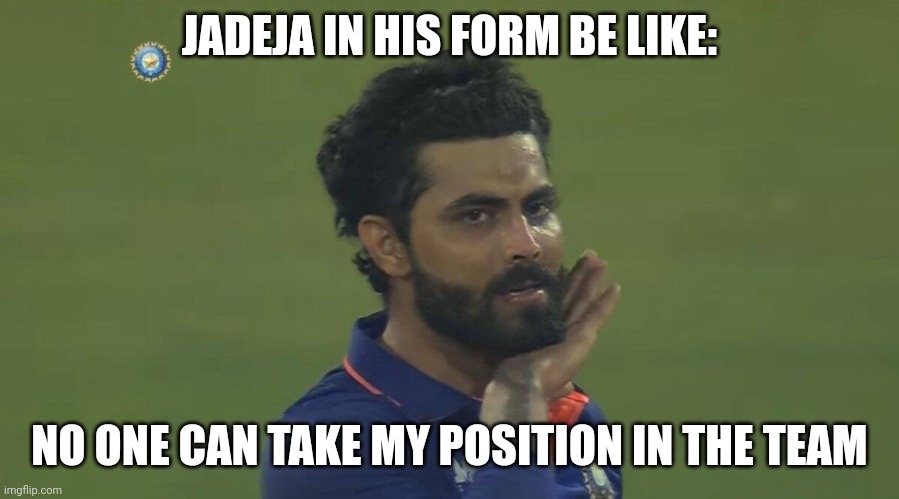 Jadeja Form | JADEJA IN HIS FORM BE LIKE:; NO ONE CAN TAKE MY POSITION IN THE TEAM | image tagged in jadeja being pushpa | made w/ Imgflip meme maker