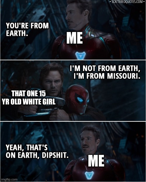 ME; THAT ONE 15 YR OLD WHITE GIRL; ME | made w/ Imgflip meme maker