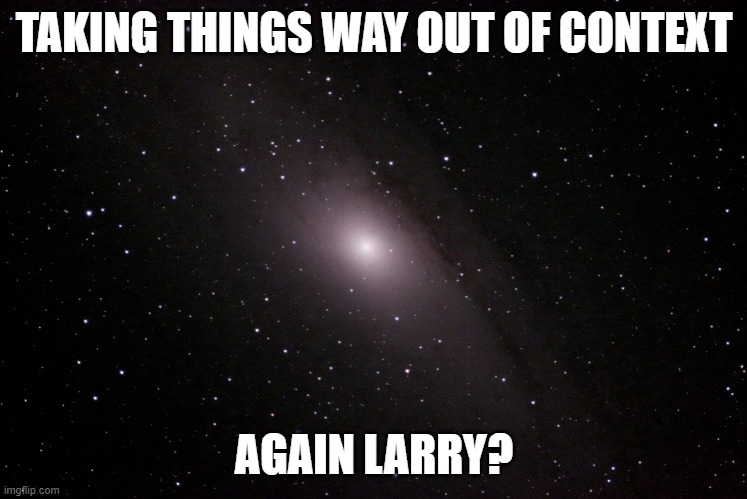 TAKING THINGS WAY OUT OF CONTEXT AGAIN LARRY? | made w/ Imgflip meme maker