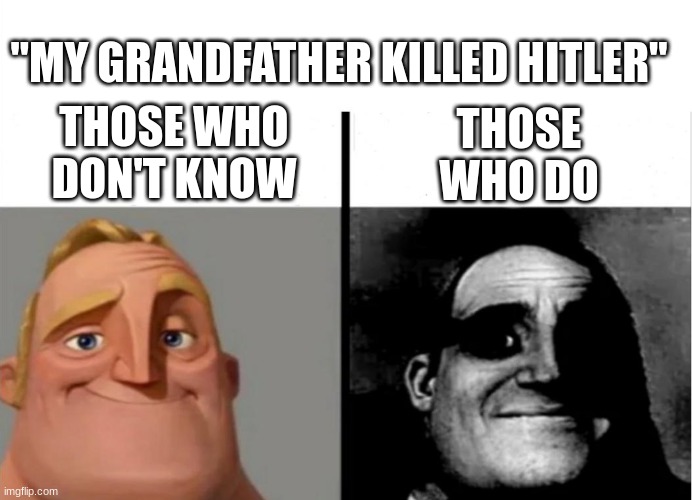 Teacher's Copy | "MY GRANDFATHER KILLED HITLER"; THOSE WHO DON'T KNOW; THOSE WHO DO | image tagged in teacher's copy,hitler | made w/ Imgflip meme maker