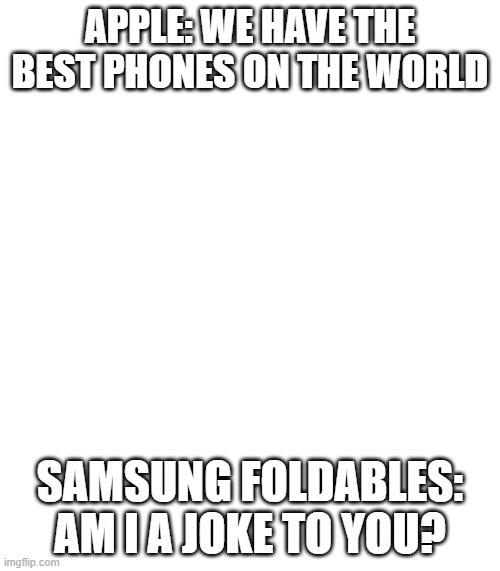 pineapple | APPLE: WE HAVE THE BEST PHONES ON THE WORLD; SAMSUNG FOLDABLES: AM I A JOKE TO YOU? | image tagged in spongebob | made w/ Imgflip meme maker
