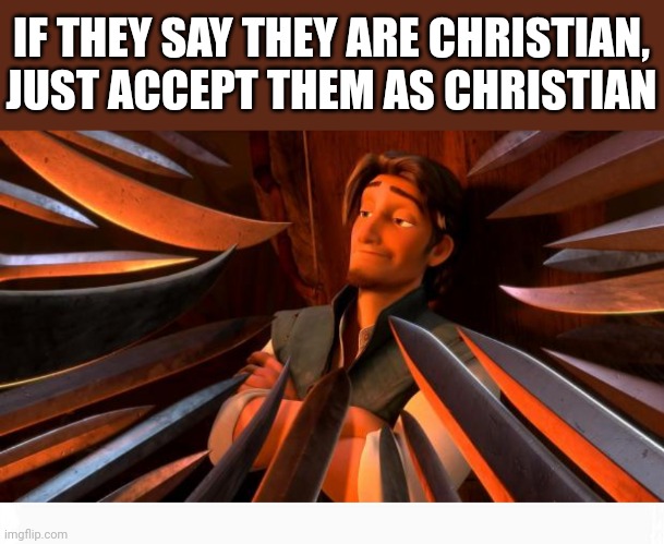[Everyone Disliked that] |  IF THEY SAY THEY ARE CHRISTIAN, JUST ACCEPT THEM AS CHRISTIAN | image tagged in flynn rider swords,christian,church,god,jeaus | made w/ Imgflip meme maker