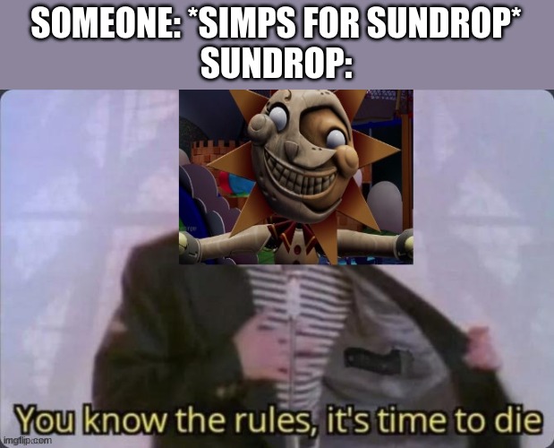 RULE BREAKER RULE BREAKER! YOU WERE SIMPING IN THE DAYCARE! | SOMEONE: *SIMPS FOR SUNDROP*
SUNDROP: | image tagged in you know the rules it's time to die // sunrise version,yes | made w/ Imgflip meme maker