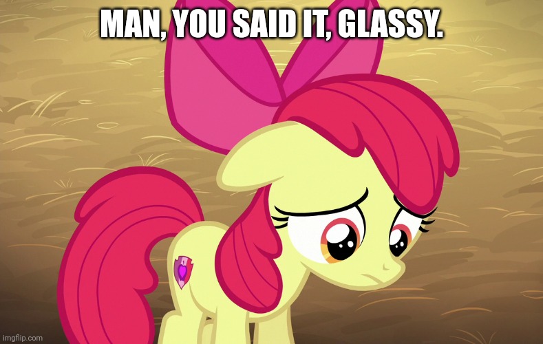 MAN, YOU SAID IT, GLASSY. | made w/ Imgflip meme maker