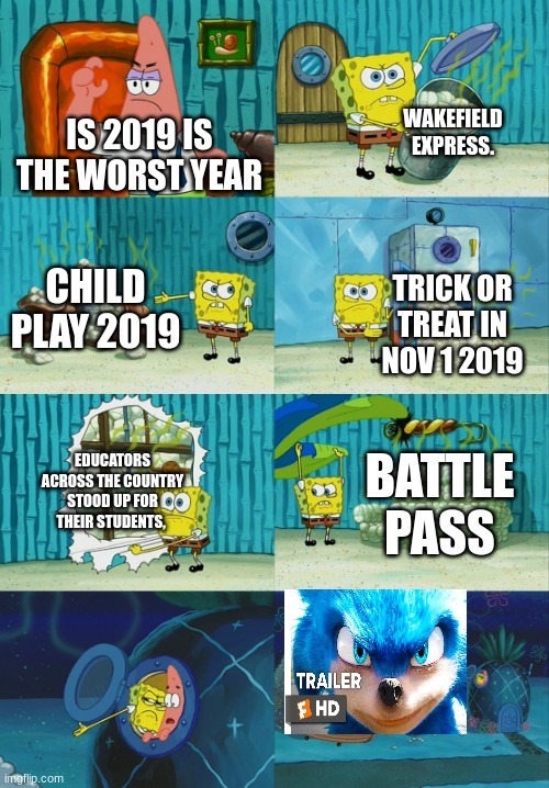 Is 2019 is worst year ever |  WAKEFIELD EXPRESS. IS 2019 IS THE WORST YEAR; CHILD PLAY 2019; TRICK OR TREAT IN NOV 1 2019; EDUCATORS ACROSS THE COUNTRY STOOD UP FOR THEIR STUDENTS, BATTLE PASS | image tagged in spongebob diapers meme,november,sonic movie,memes,2019,child's play | made w/ Imgflip meme maker