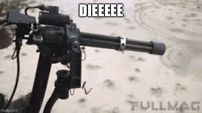 die die dieeeeeeee! | DIEEEEE | image tagged in die die dieeeeeeee | made w/ Imgflip meme maker