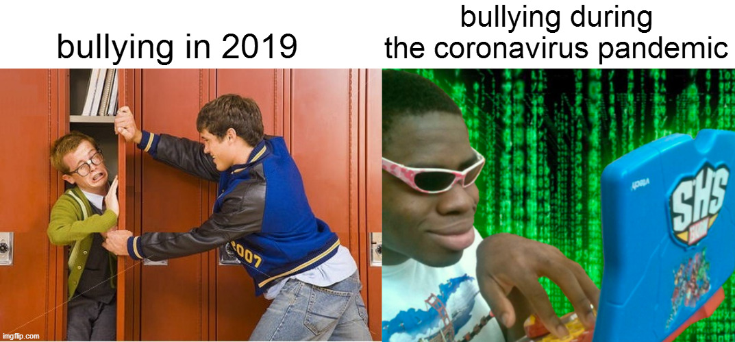 bullying during the coronavirus pandemic; bullying in 2019 | image tagged in memes,school,bullying | made w/ Imgflip meme maker