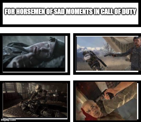 so sad | FOR HORSEMEN OF SAD MOMENTS IN CALL OF DUTY | image tagged in 4 horsemen of,call of duty,sadness | made w/ Imgflip meme maker