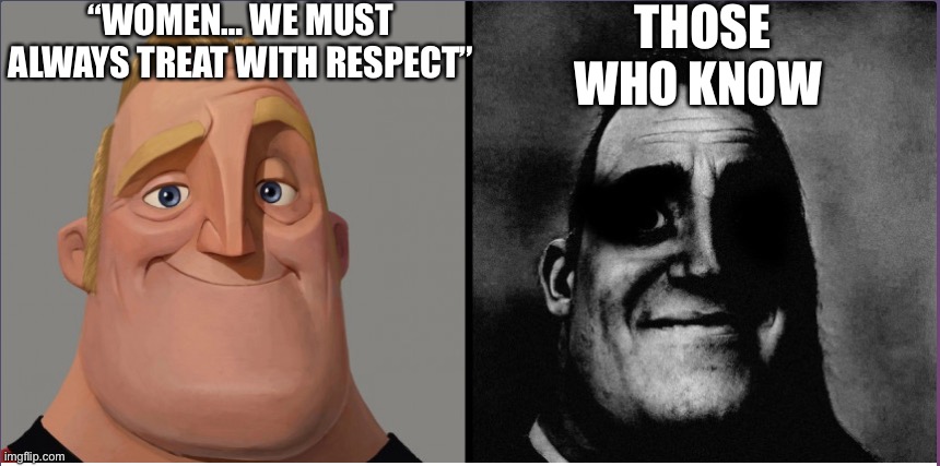Mort is creepy | “WOMEN… WE MUST ALWAYS TREAT WITH RESPECT”; THOSE WHO KNOW | image tagged in mr incredible those who know,madagascar,creepy | made w/ Imgflip meme maker