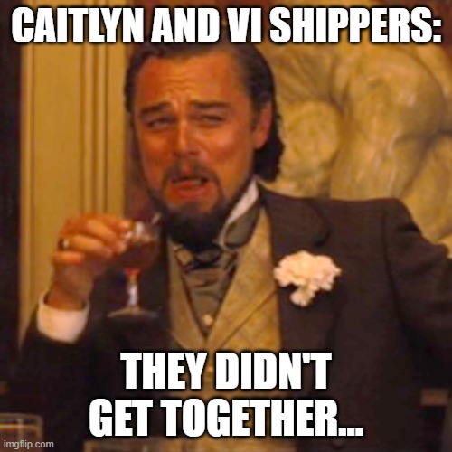 Arcane Meme | CAITLYN AND VI SHIPPERS:; THEY DIDN'T GET TOGETHER... | image tagged in memes,laughing leo | made w/ Imgflip meme maker