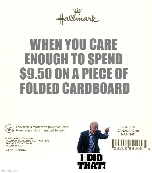 Joe cares. |  WHEN YOU CARE 
ENOUGH TO SPEND 
$9.50 ON A PIECE OF 
FOLDED CARDBOARD | image tagged in joe biden,i did that,inflation,memes,hallmark | made w/ Imgflip meme maker