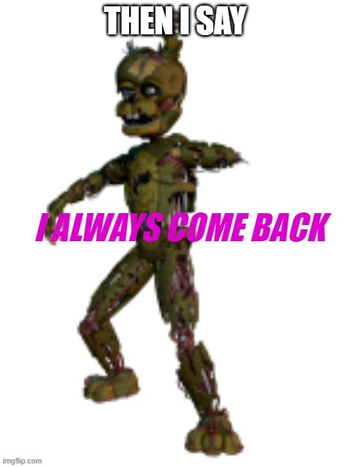 i always come back tamplate | THEN I SAY | image tagged in i always come back tamplate | made w/ Imgflip meme maker