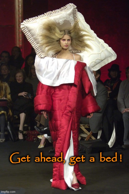 Get ahead ! | Get  ahead,  get  a  bed ! | image tagged in bed | made w/ Imgflip meme maker