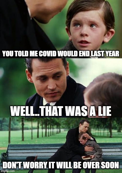 Finding Neverland Meme | YOU TOLD ME COVID WOULD END LAST YEAR; WELL..THAT WAS A LIE; DON'T WORRY IT WILL BE OVER SOON | image tagged in memes,finding neverland,coronavirus,covid-19 | made w/ Imgflip meme maker