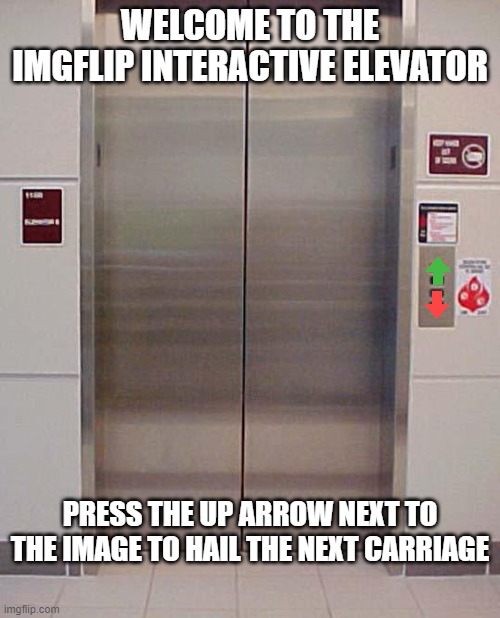 You are on the ground floor. There is no basement | WELCOME TO THE IMGFLIP INTERACTIVE ELEVATOR; PRESS THE UP ARROW NEXT TO THE IMAGE TO HAIL THE NEXT CARRIAGE | image tagged in elevator lift 123,memes,begging for upvotes,up arrow,interactive | made w/ Imgflip meme maker