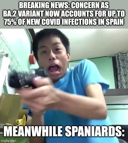 Uhhh.... | BREAKING NEWS: CONCERN AS BA.2 VARIANT NOW ACCOUNTS FOR UP TO 75% OF NEW COVID INFECTIONS IN SPAIN; MEANWHILE SPANIARDS: | image tagged in dude gets scared and shoots the tv screen,spain,coronavirus,covid-19,omicron,ba2 | made w/ Imgflip meme maker