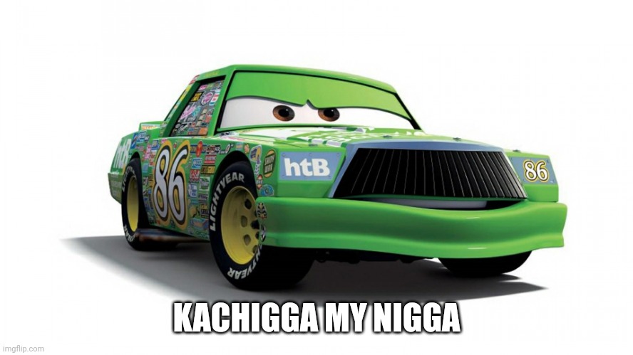 Kachigga | KACHIGGA MY NIGGA | image tagged in kachigga | made w/ Imgflip meme maker