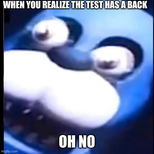 Surprised Bonnie | WHEN YOU REALIZE THE TEST HAS A BACK; OH NO | image tagged in surprised bonnie | made w/ Imgflip meme maker