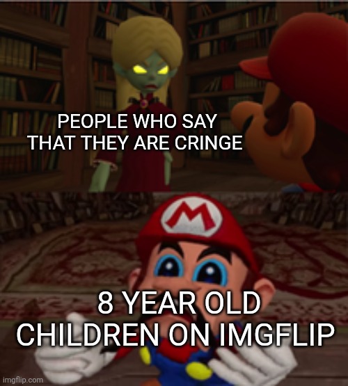 Noooo | PEOPLE WHO SAY THAT THEY ARE CRINGE; 8 YEAR OLD CHILDREN ON IMGFLIP | image tagged in noooo | made w/ Imgflip meme maker