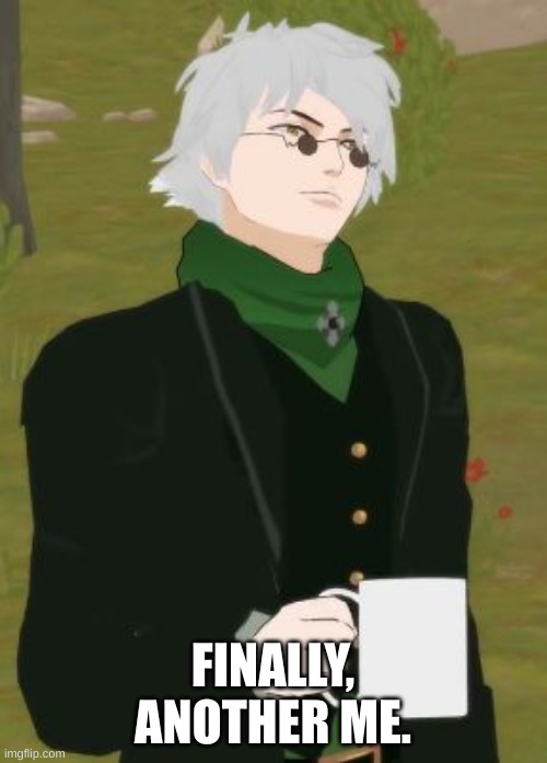 Satisfied Ozpin | FINALLY, ANOTHER ME. | image tagged in satisfied ozpin | made w/ Imgflip meme maker