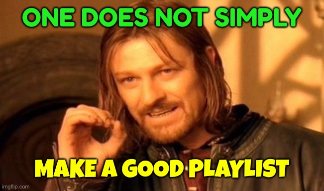 One Does Not Simply | ONE DOES NOT SIMPLY; MAKE A GOOD PLAYLIST | image tagged in memes,one does not simply,music,playlist | made w/ Imgflip meme maker