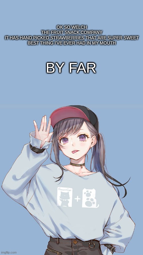 Baileys updates | BY FAR; OK SO WELCH
THE FRUIT SNACK COMPANY
IT HAS HAND PICKED STRAWBERRIES THAT ARE SUPER SWEET
BEST THING I'VE EVER HAD IN MY MOUTH | image tagged in baileys updates | made w/ Imgflip meme maker