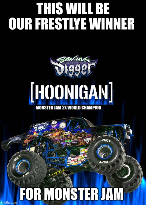 Son Va Digger 2022 Trcuk | THIS WILL BE OUR FRESTLYE WINNER; FOR MONSTER JAM | image tagged in son va digger 2022 trcuk | made w/ Imgflip meme maker