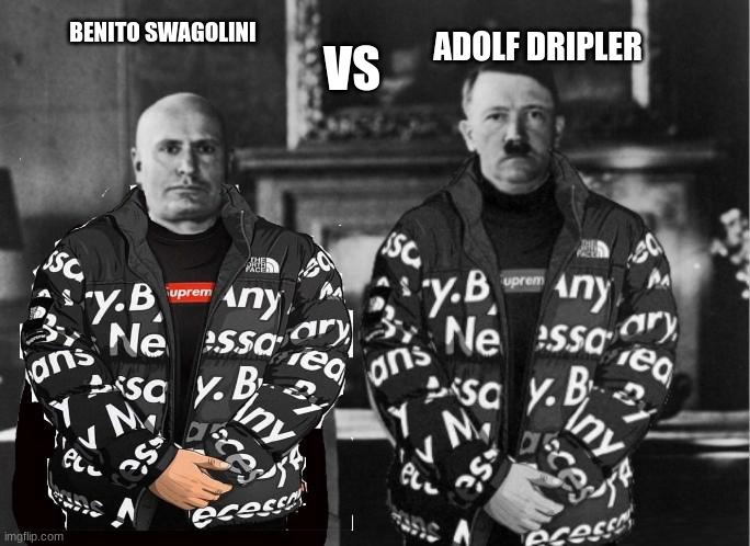  VS; ADOLF DRIPLER; BENITO SWAGOLINI | made w/ Imgflip meme maker