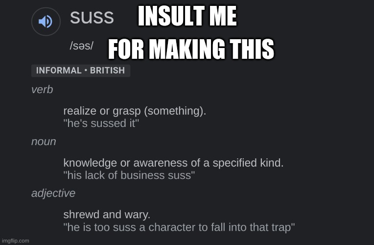 INSULT ME | FOR MAKING THIS; INSULT ME | image tagged in memes,sus,sussy,uwu,owo | made w/ Imgflip meme maker