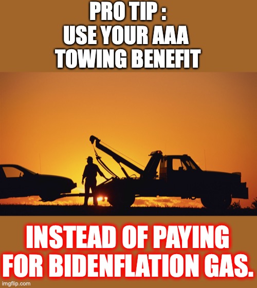 This is what you get when you vote for the inmates to run the asylum. | PRO TIP :
USE YOUR AAA 
TOWING BENEFIT; INSTEAD OF PAYING FOR BIDENFLATION GAS. | image tagged in 2022,bidenflation,liberals,gas prices,gas,lies | made w/ Imgflip meme maker