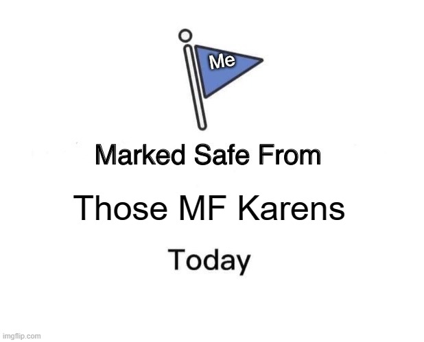 LEt Me TalKTo ThE mANAgEr | Me; Those MF Karens | image tagged in memes,marked safe from | made w/ Imgflip meme maker