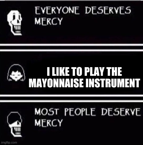 mercy undertale | I LIKE TO PLAY THE MAYONNAISE INSTRUMENT | image tagged in mercy undertale | made w/ Imgflip meme maker