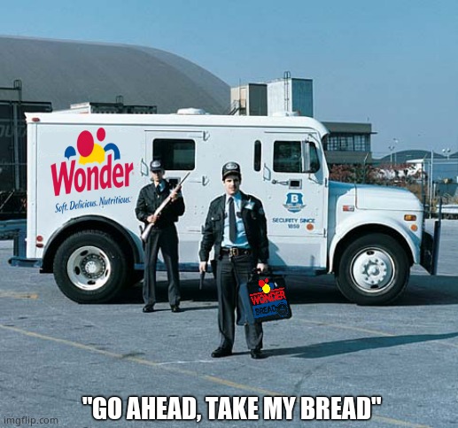 "GO AHEAD, TAKE MY BREAD" | made w/ Imgflip meme maker