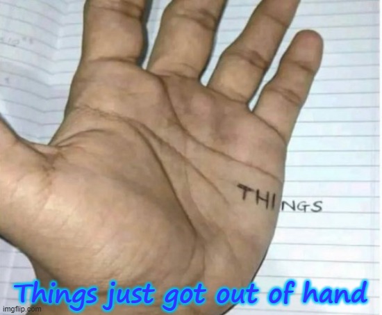 Out of Hand | Things just got out of hand | image tagged in funny,funny memes,jokes | made w/ Imgflip meme maker