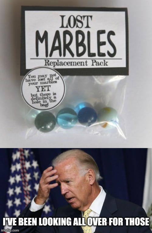 THAT'S ALL JOE NEEDS | I'VE BEEN LOOKING ALL OVER FOR THOSE | image tagged in joe biden worries,joe biden,marbles,politics | made w/ Imgflip meme maker