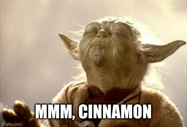 yoda smell | MMM, CINNAMON | image tagged in yoda smell | made w/ Imgflip meme maker