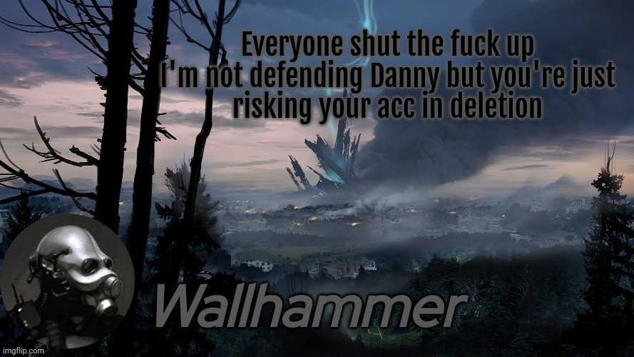 Everyone shut the fuck up

I'm not defending Danny but you're just risking your acc in deletion | image tagged in announcement | made w/ Imgflip meme maker